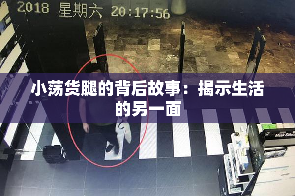 小荡货腿的背后故事：揭示生活的另一面