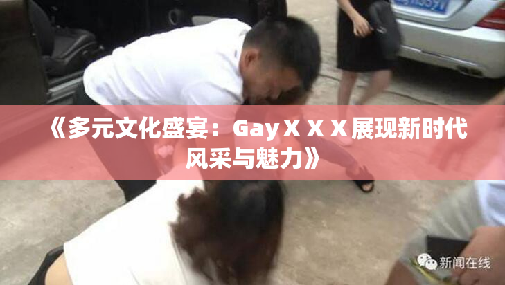 《多元文化盛宴：GayⅩⅩⅩ展现新时代风采与魅力》