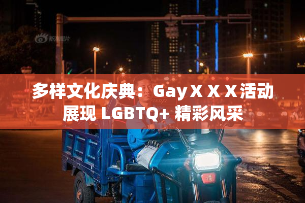 多样文化庆典：GayⅩⅩⅩ活动展现 LGBTQ+ 精彩风采