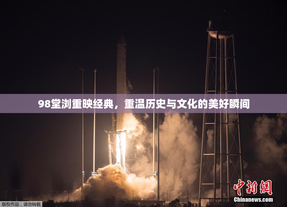 98堂浏重映经典，重温历史与文化的美好瞬间