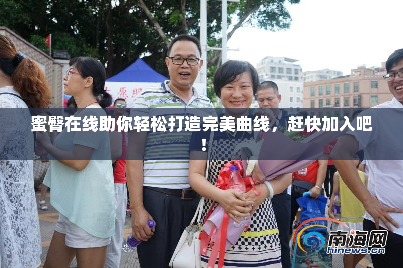 蜜臀在线助你轻松打造完美曲线，赶快加入吧！