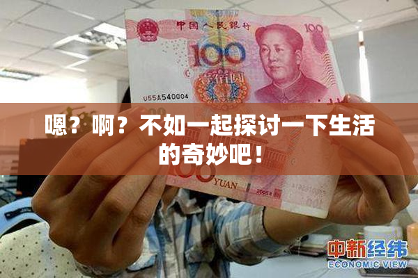 嗯？啊？不如一起探讨一下生活的奇妙吧！