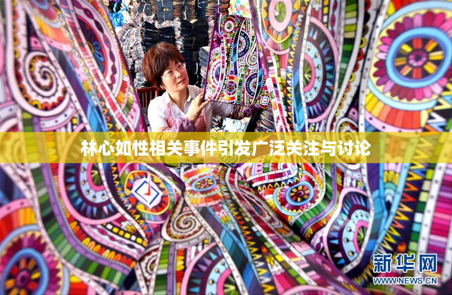林心如性相关事件引发广泛关注与讨论