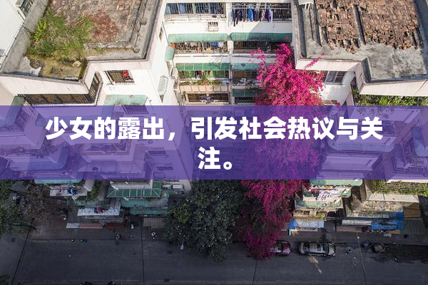 少女的露出，引发社会热议与关注。