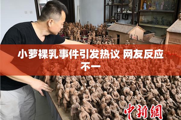 小萝裸乳事件引发热议 网友反应不一