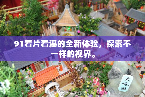 91看片看淫的全新体验，探索不一样的视界。
