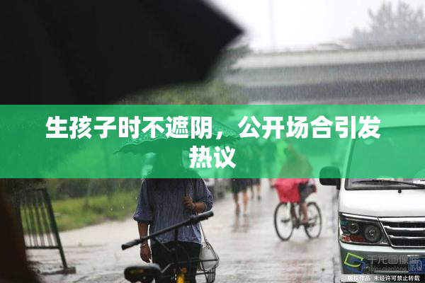 生孩子时不遮阴，公开场合引发热议