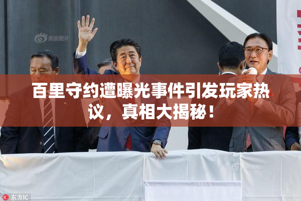 百里守约遭曝光事件引发玩家热议，真相大揭秘！