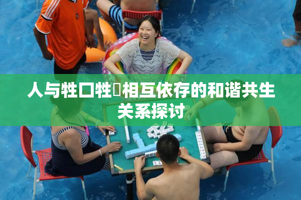 人与牲囗牲恔相互依存的和谐共生关系探讨