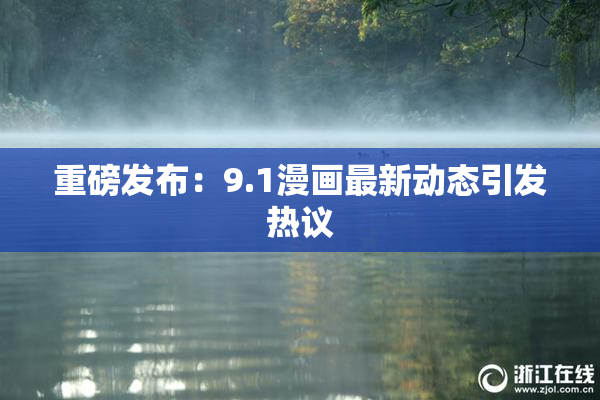 重磅发布：9.1漫画最新动态引发热议