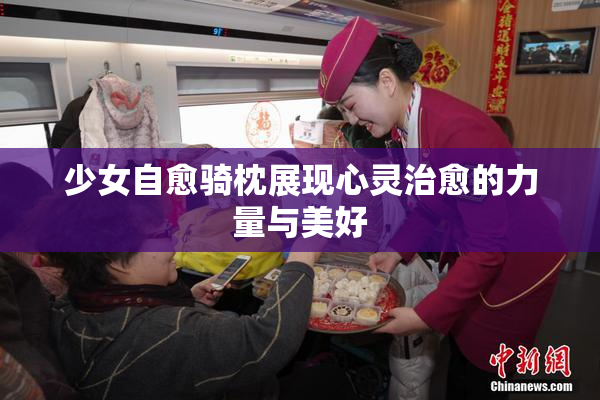 少女自愈骑枕展现心灵治愈的力量与美好