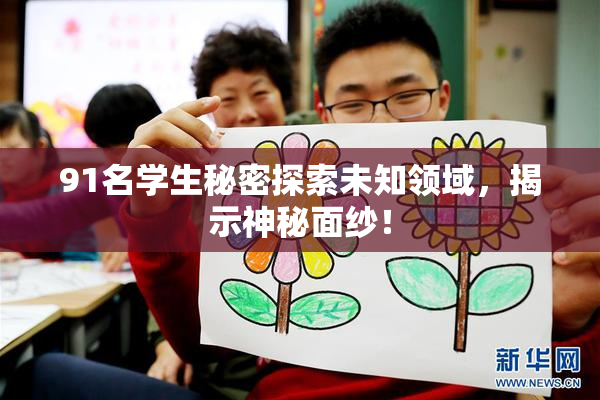91名学生秘密探索未知领域，揭示神秘面纱！