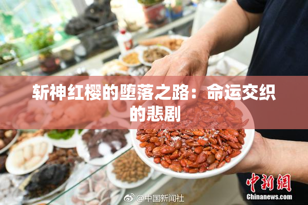 斩神红樱的堕落之路：命运交织的悲剧