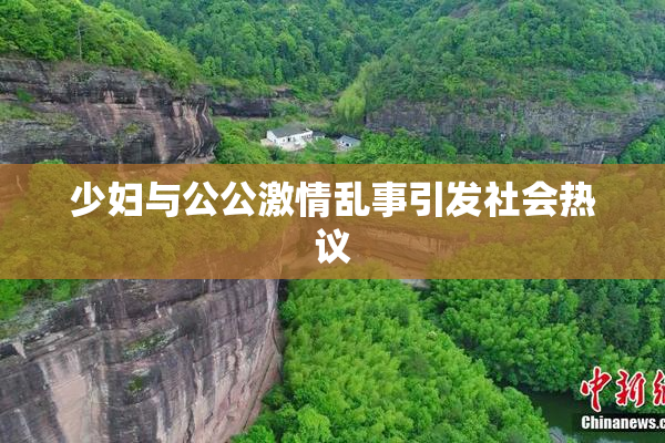少妇与公公激情乱事引发社会热议