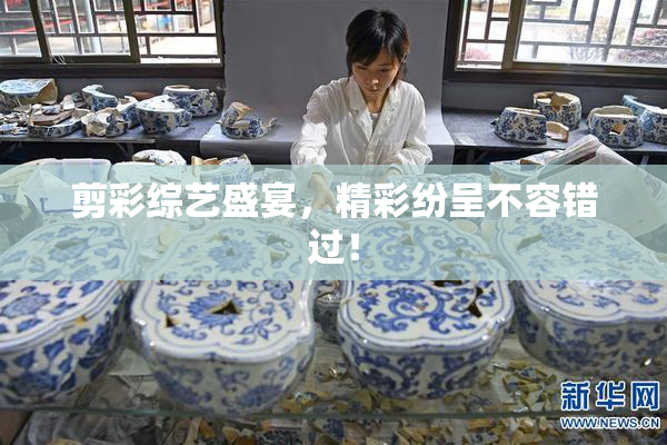 剪彩综艺盛宴，精彩纷呈不容错过！