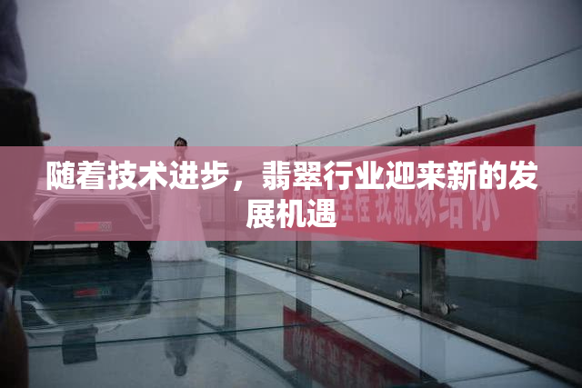 随着技术进步，翡翠行业迎来新的发展机遇