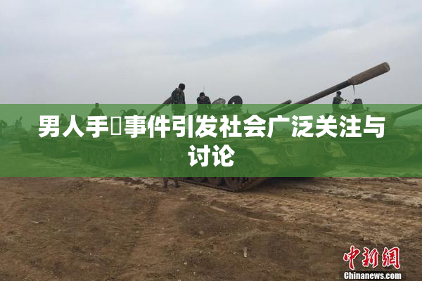 男人手婬事件引发社会广泛关注与讨论