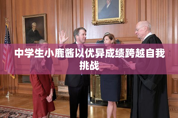 中学生小鹿酱以优异成绩跨越自我挑战