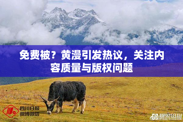 免费被？黄漫引发热议，关注内容质量与版权问题