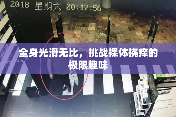 全身光滑无比，挑战裸体挠痒的极限趣味