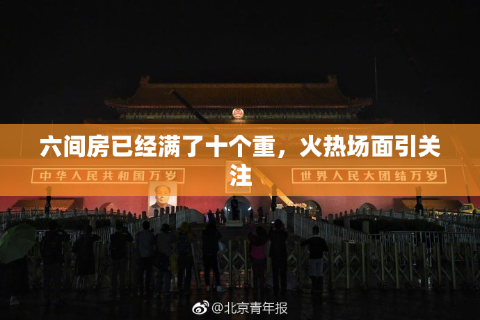 六间房已经满了十个重，火热场面引关注