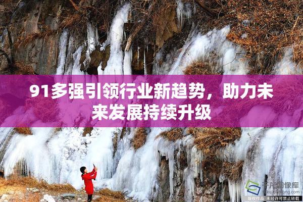 91多强引领行业新趋势，助力未来发展持续升级