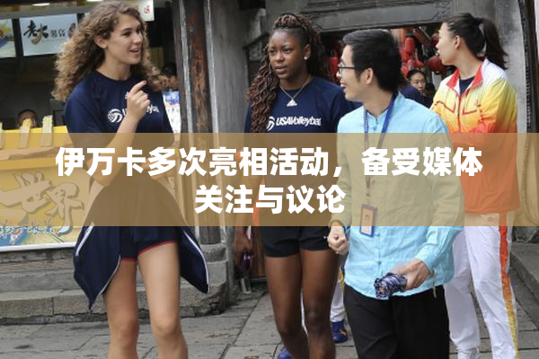伊万卡多次亮相活动，备受媒体关注与议论
