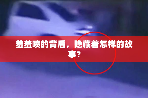 羞羞喷的背后，隐藏着怎样的故事？