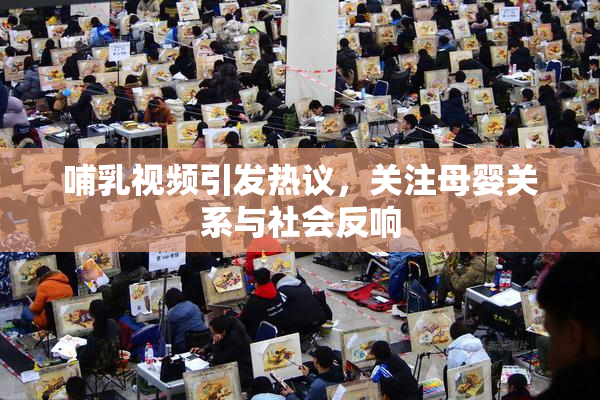 哺乳视频引发热议，关注母婴关系与社会反响