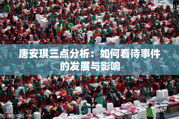唐安琪三点分析：如何看待事件的发展与影响