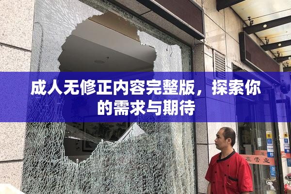 成人无修正内容完整版，探索你的需求与期待