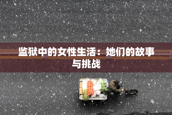 监狱中的女性生活：她们的故事与挑战