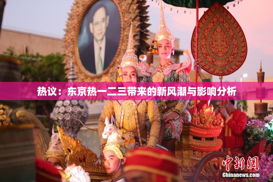 热议：东京热一二三带来的新风潮与影响分析