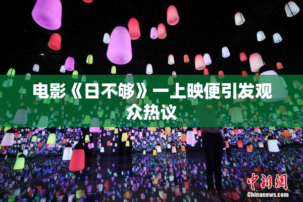 电影《日不够》一上映便引发观众热议