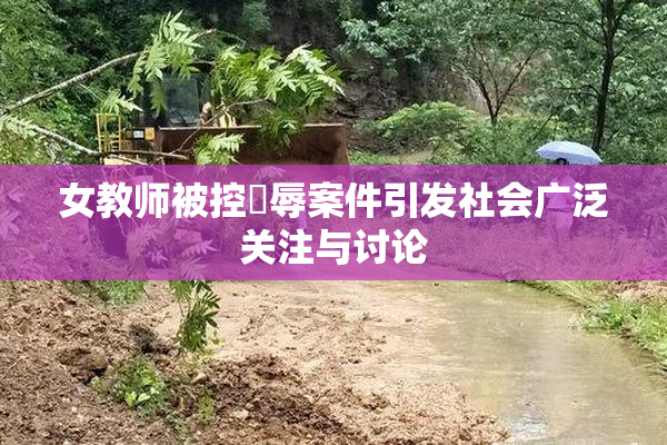 女教师被控婬辱案件引发社会广泛关注与讨论