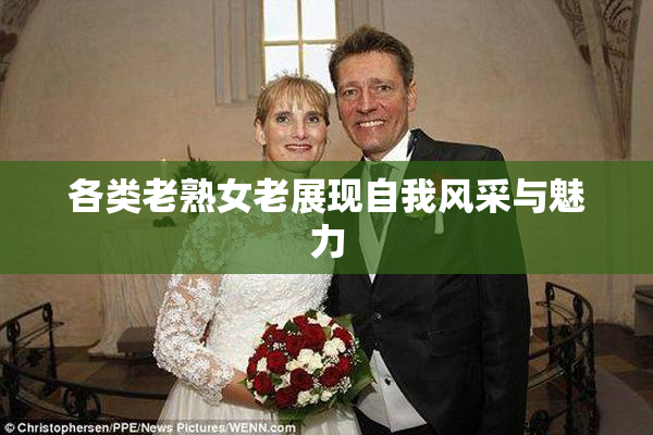 各类老熟女老展现自我风采与魅力