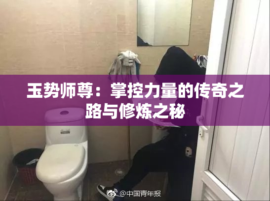 玉势师尊：掌控力量的传奇之路与修炼之秘