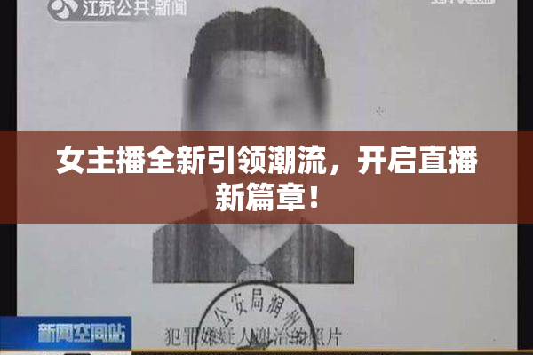 女主播全新引领潮流，开启直播新篇章！