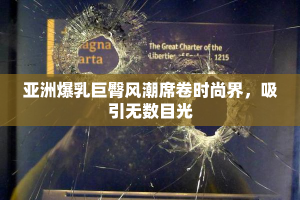 亚洲爆乳巨臀风潮席卷时尚界，吸引无数目光