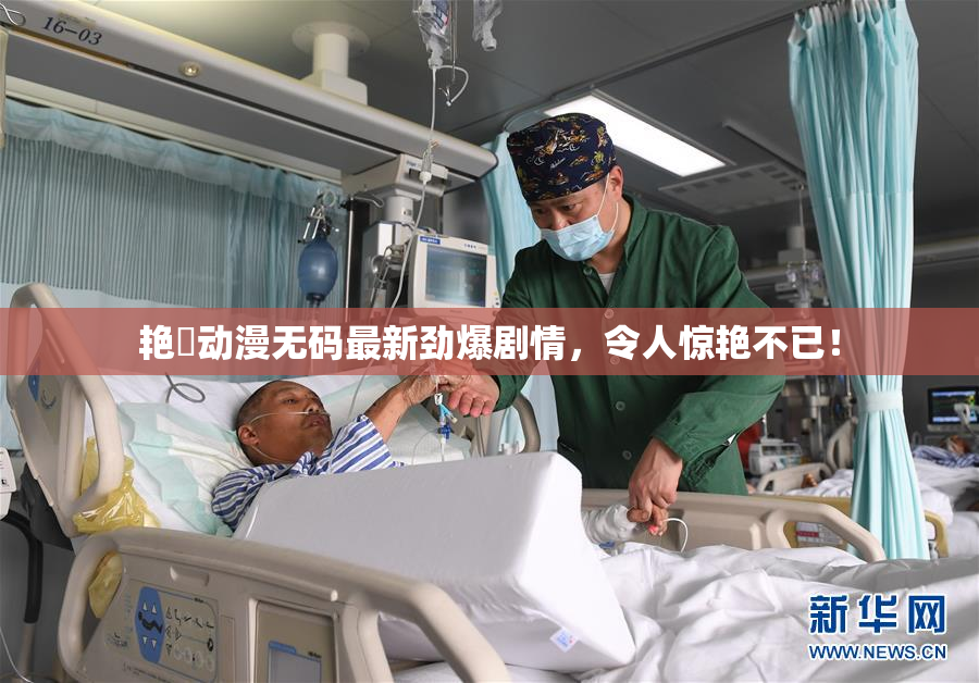 艳鉧动漫无码最新劲爆剧情，令人惊艳不已！