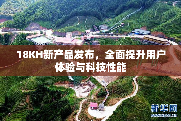 18KH新产品发布，全面提升用户体验与科技性能