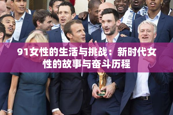 91女性的生活与挑战：新时代女性的故事与奋斗历程