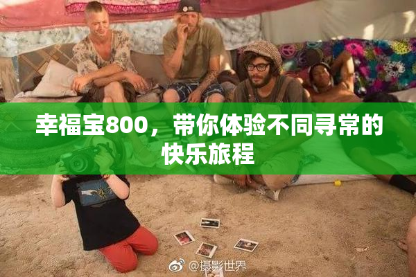 幸福宝800，带你体验不同寻常的快乐旅程