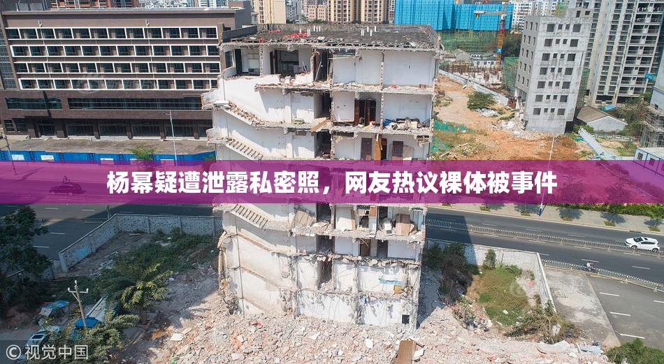 杨幂疑遭泄露私密照，网友热议裸体被事件
