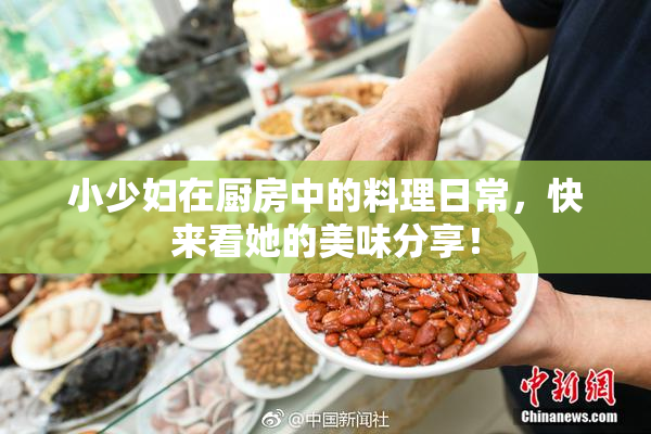 小少妇在厨房中的料理日常，快来看她的美味分享！
