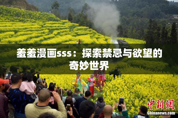 羞羞漫画sss：探索禁忌与欲望的奇妙世界
