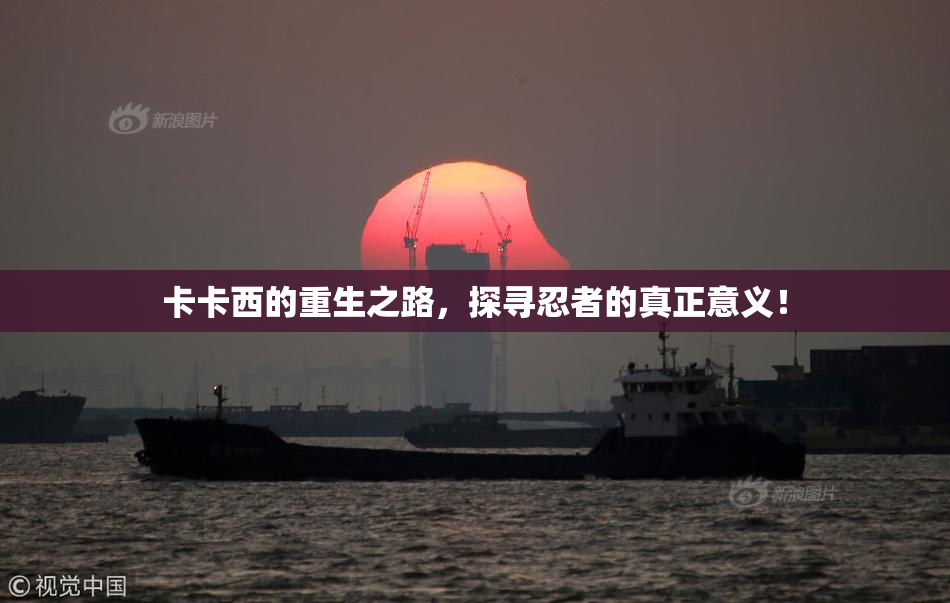 卡卡西的重生之路，探寻忍者的真正意义！