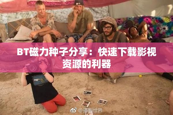 BT磁力种子分享：快速下载影视资源的利器