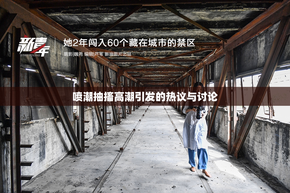 喷潮抽搐高潮引发的热议与讨论