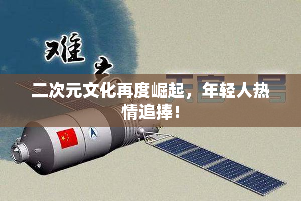 二次元文化再度崛起，年轻人热情追捧！